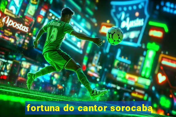 fortuna do cantor sorocaba